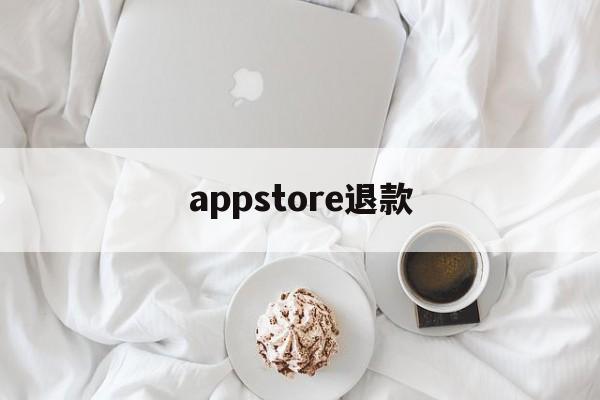 appstore退款(appstore退款成功率高吗)