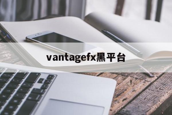 关于vantagefx黑平台的信息