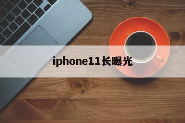 iphone11长曝光(iphone11pro长曝光)