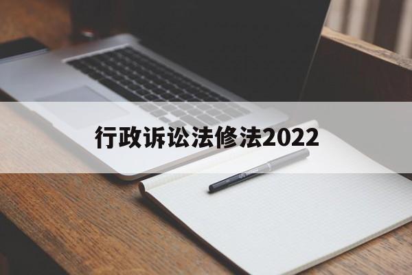 行政诉讼法修法2022(中华人民共和国行政诉讼法修正案草案)